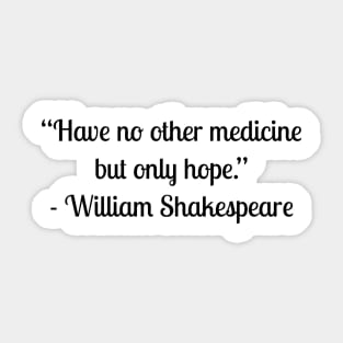 “Have no other medicine but only hope.” - William Shakespeare Sticker